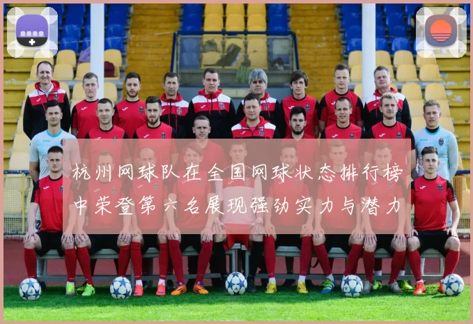杭州网球队在全国网球状态排行榜中荣登第六名展现强劲实力与潜力