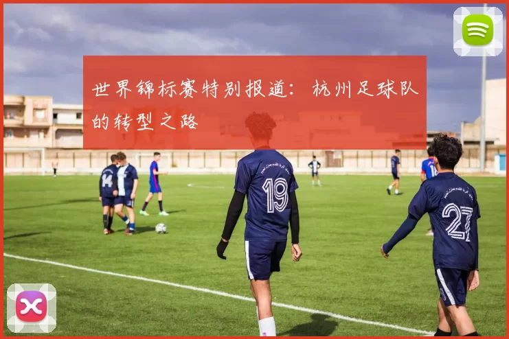 世界锦标赛特别报道：杭州足球队的转型之路